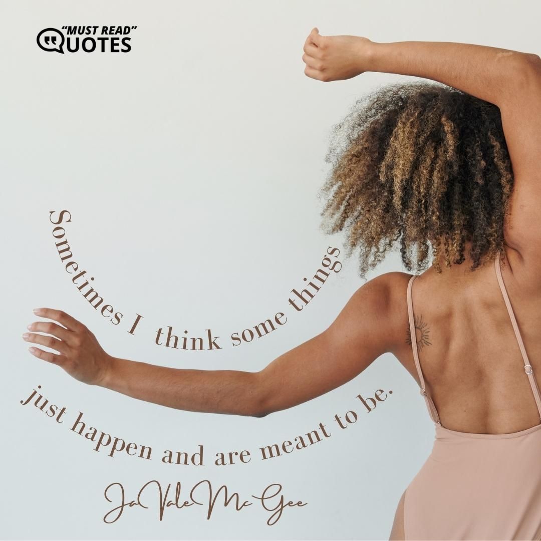 Sometimes I think some things just happen and are meant to be.