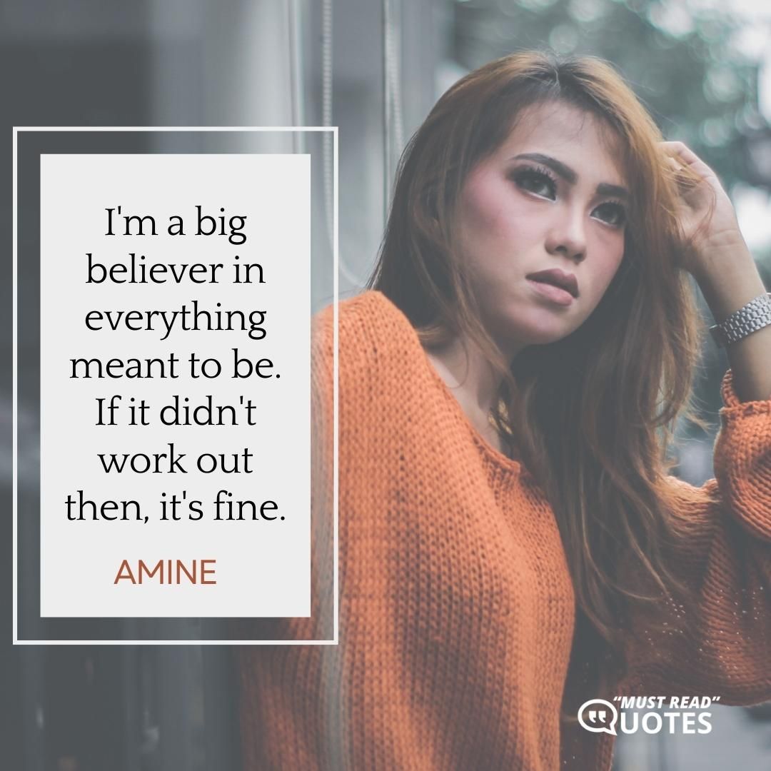 I'm a big believer in everything meant to be. If it didn't work out then, it's fine.