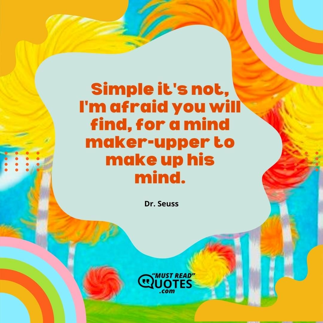 Simple it's not, I'm afraid you will find, for a mind maker-upper to make up his mind.