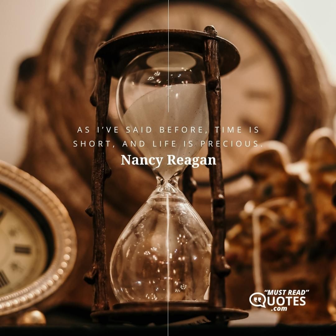 As I’ve said before, time is short, and life is precious.