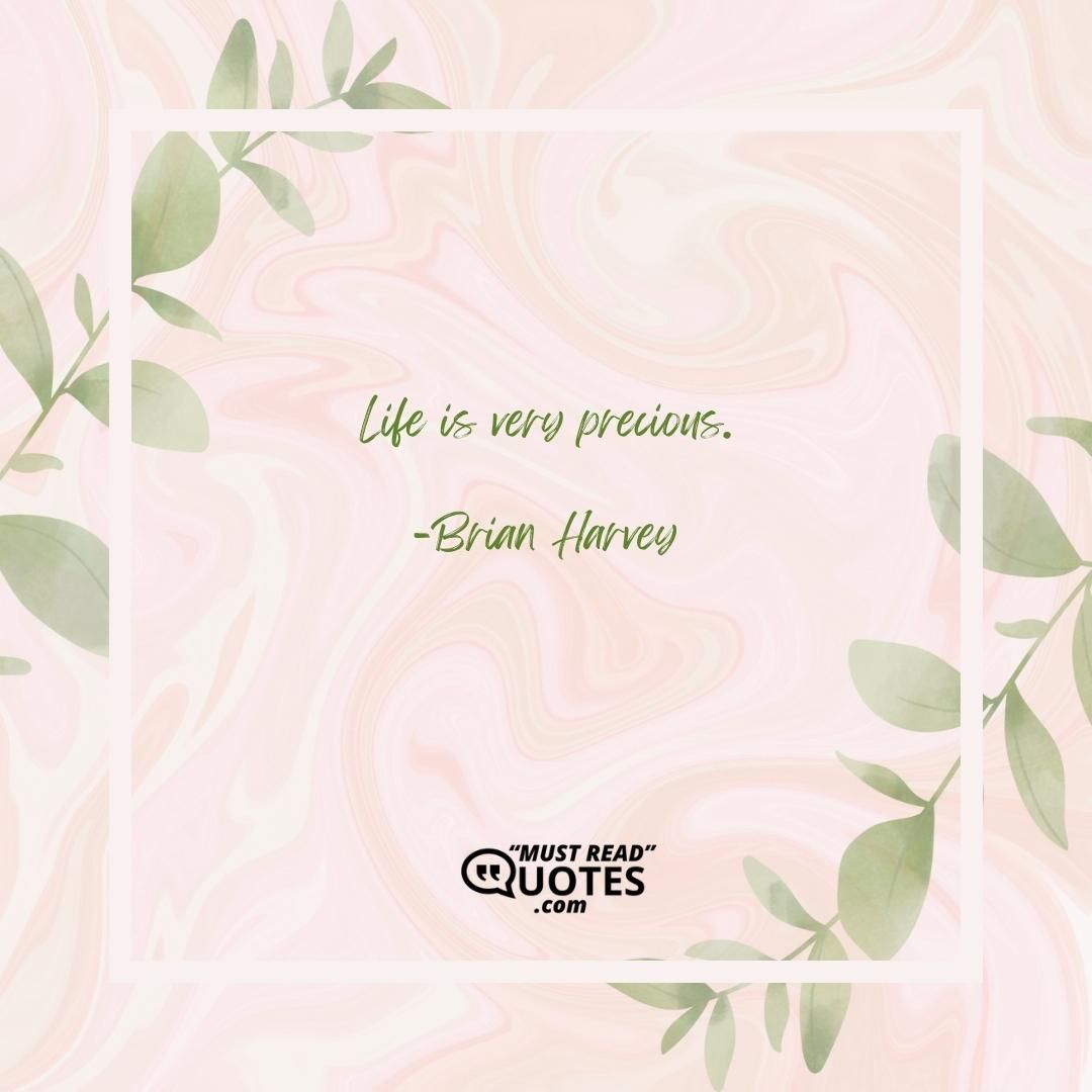 Life is very precious.