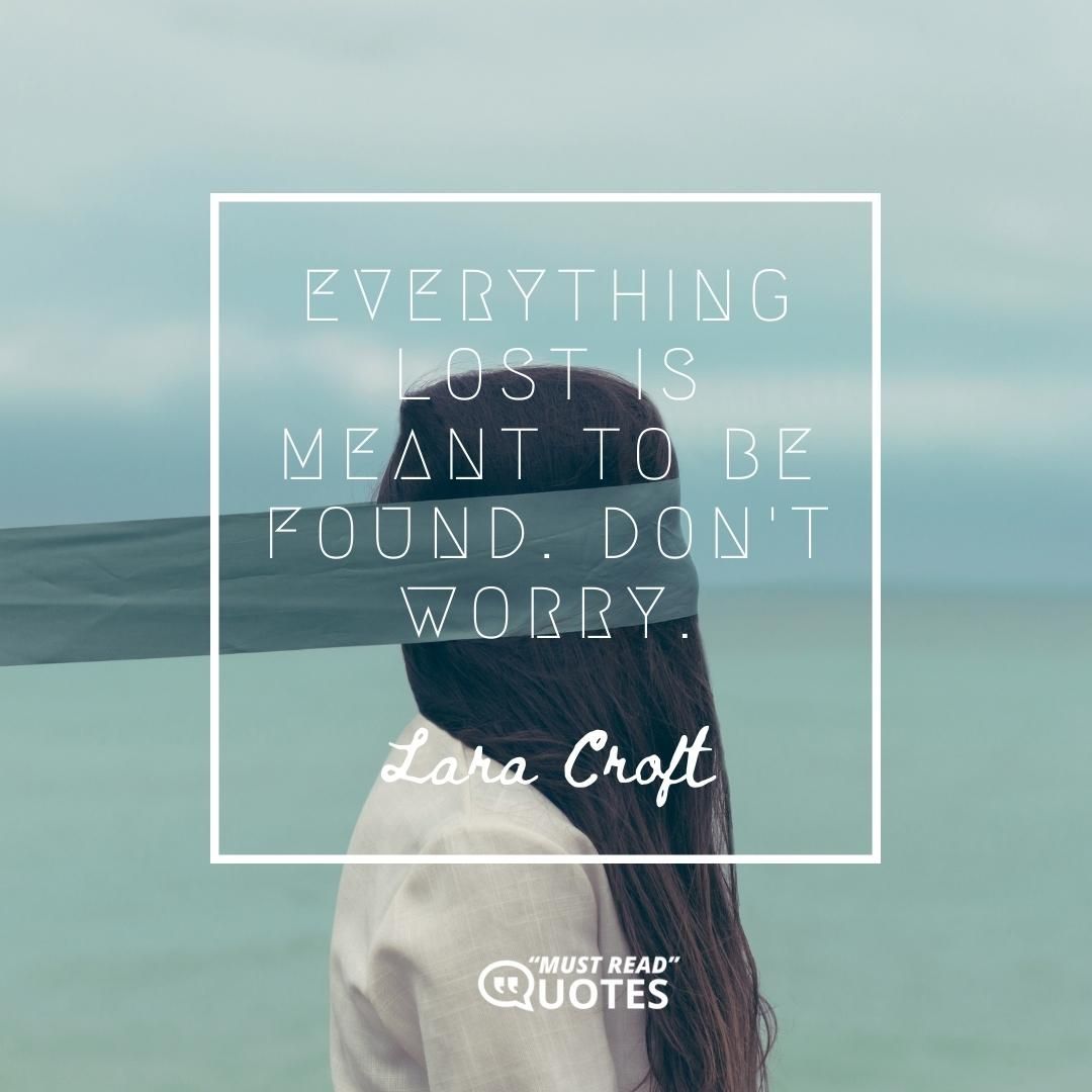 Everything lost is meant to be found. Don't worry.