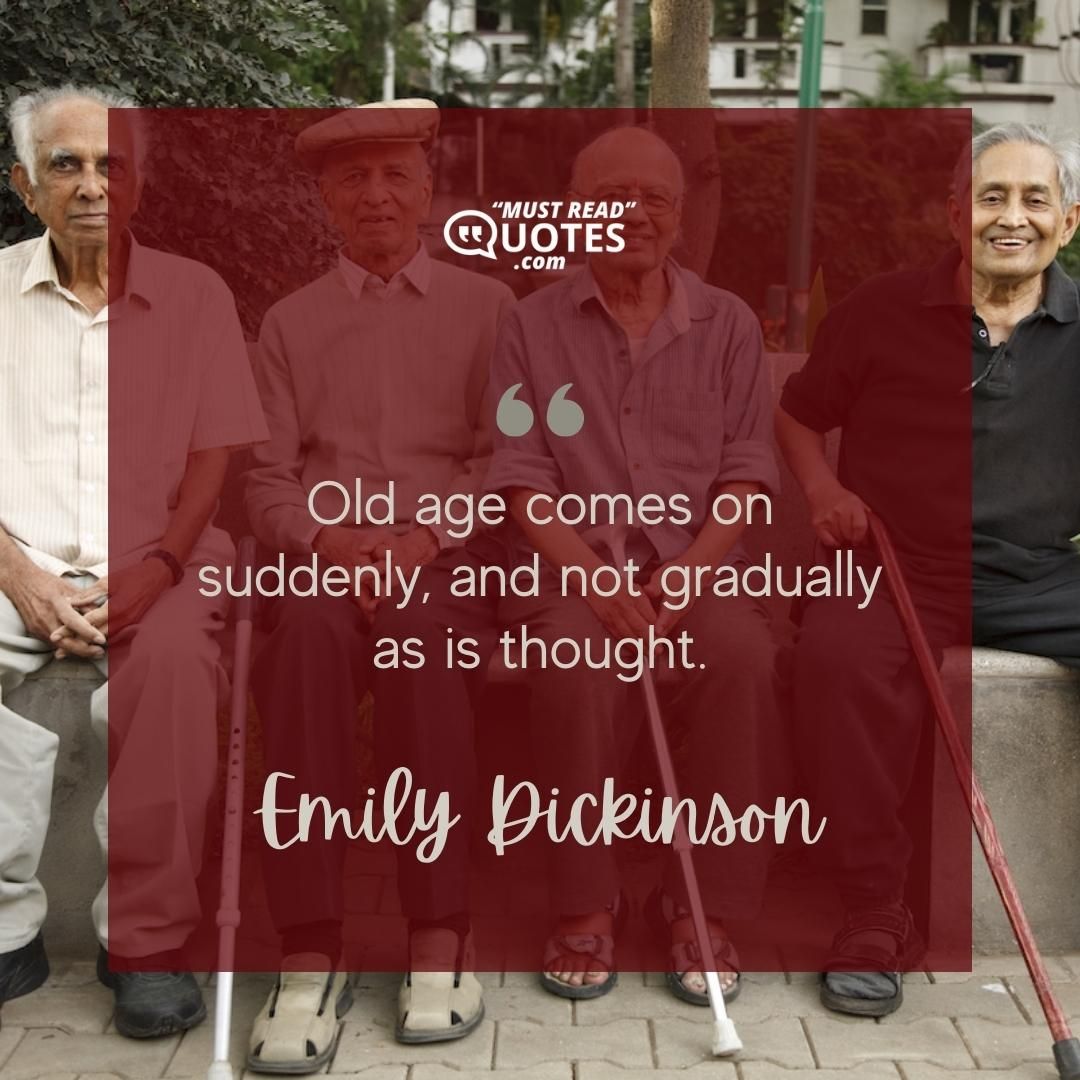 Old age comes on suddenly, and not gradually as is thought.