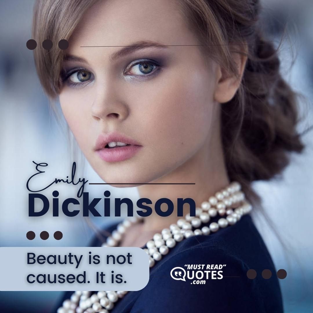 Beauty is not caused. It is.