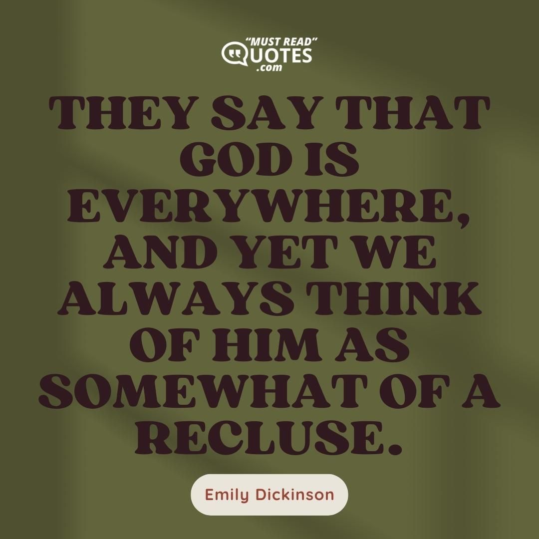 They say that God is everywhere, and yet we always think of Him as somewhat of a recluse.