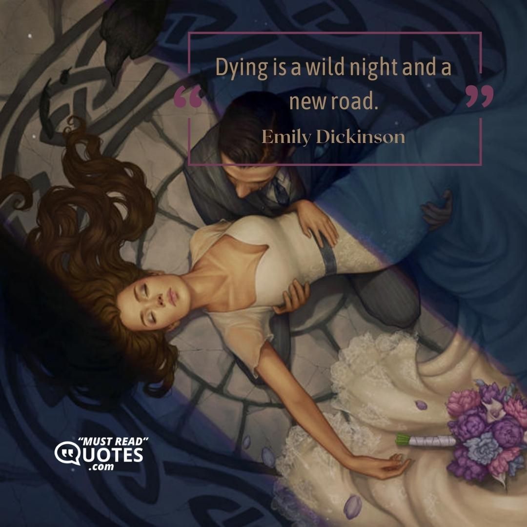 Dying is a wild night and a new road.
