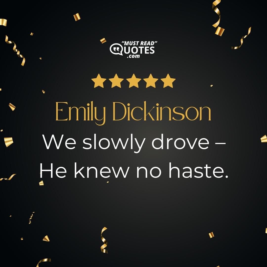 We slowly drove – He knew no haste.