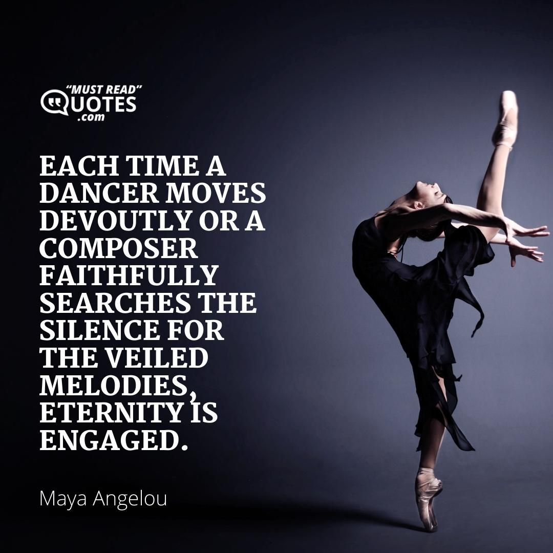 Each time a dancer moves devoutly or a composer faithfully searches the silence for the veiled melodies, eternity is engaged.