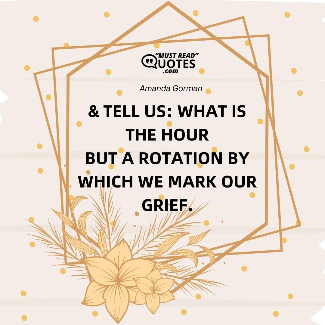 & tell us: what is the hour But a rotation by which we mark our grief.