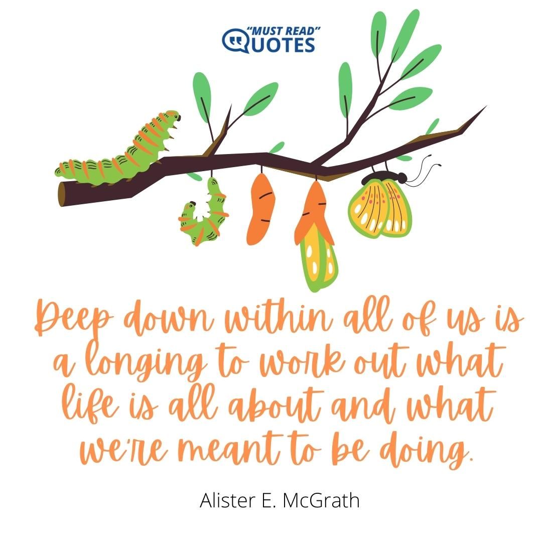 Deep down within all of us is a longing to work out what life is all about and what we're meant to be doing.