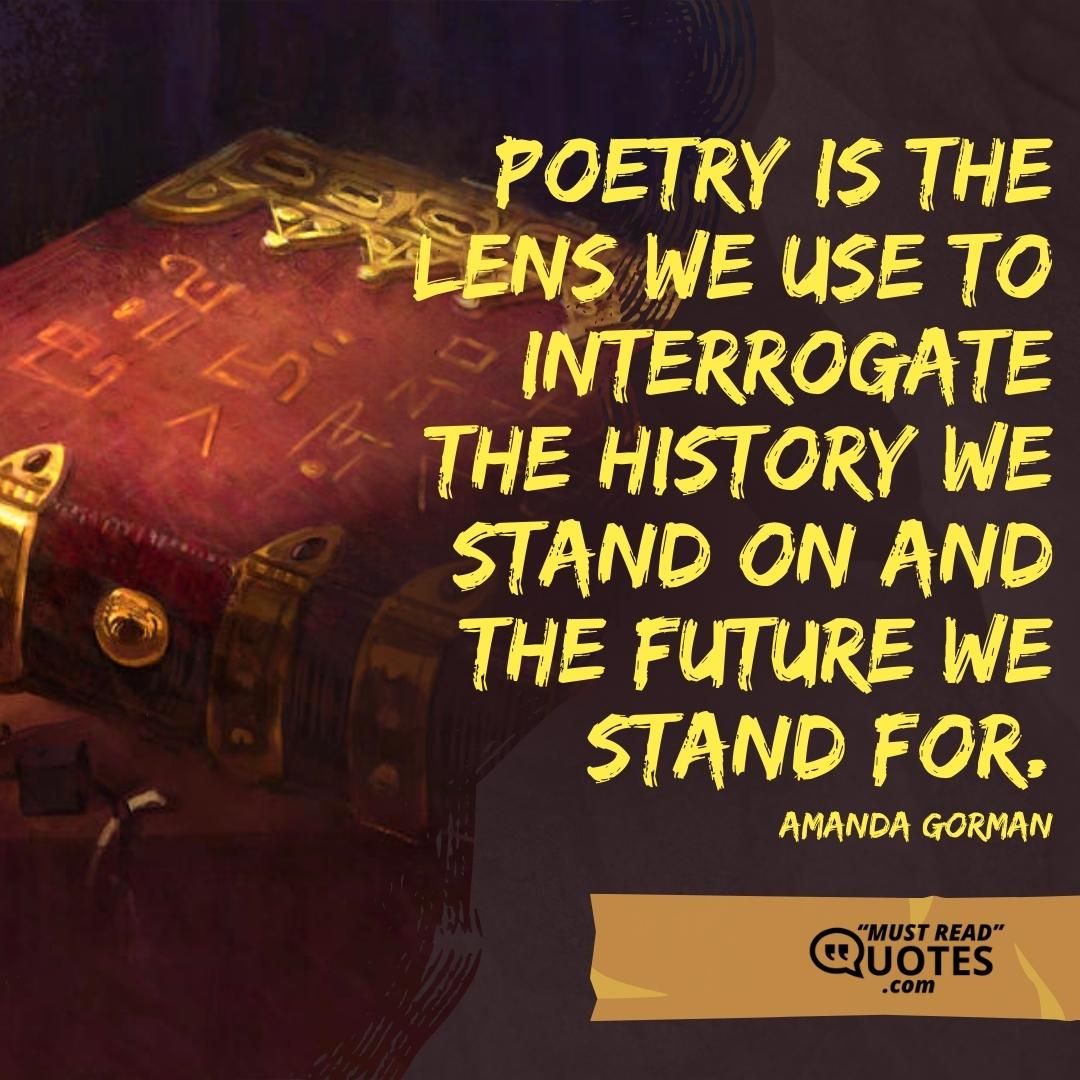 Poetry is the lens we use to interrogate the history we stand on and the future we stand for.