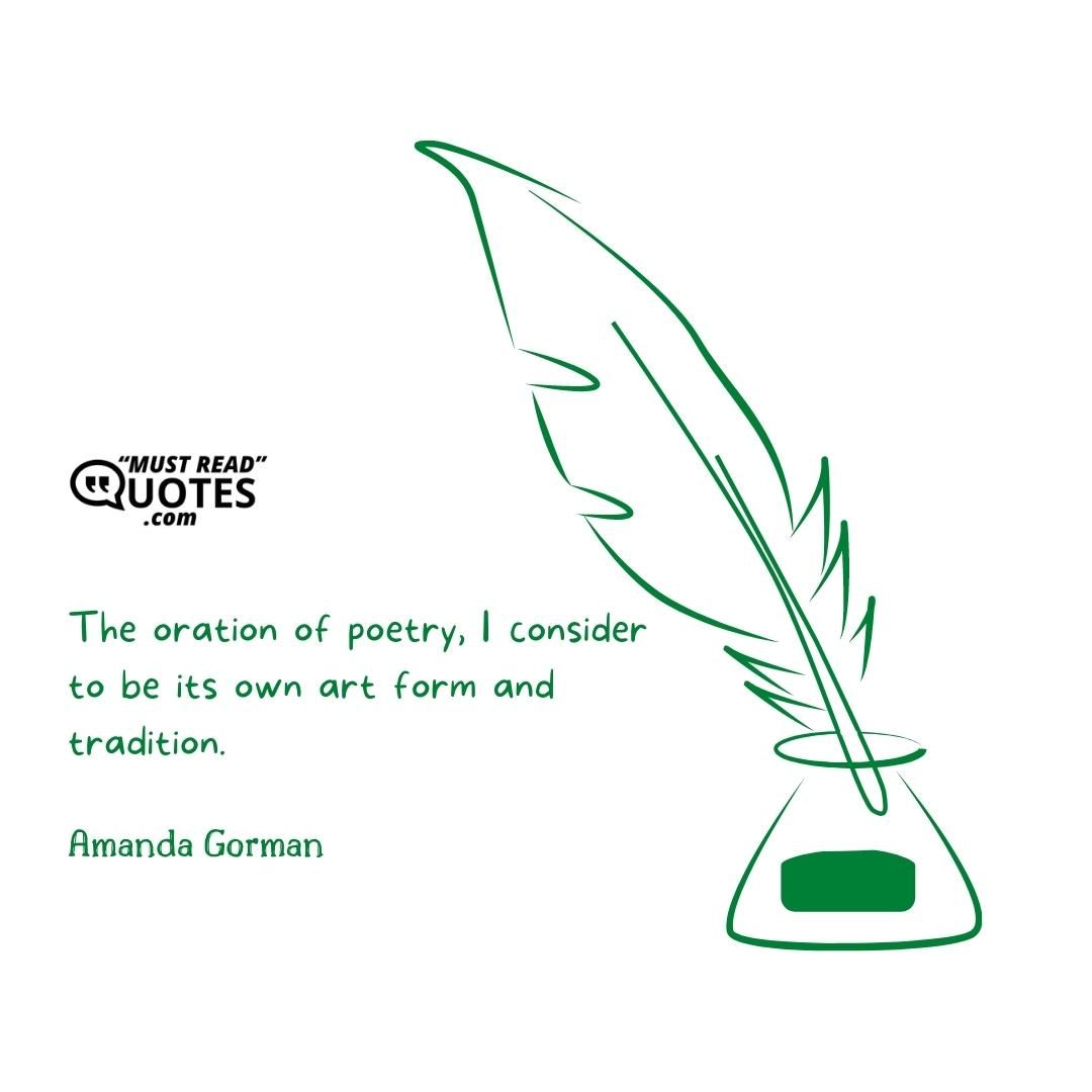 The oration of poetry, I consider to be its own art form and tradition.