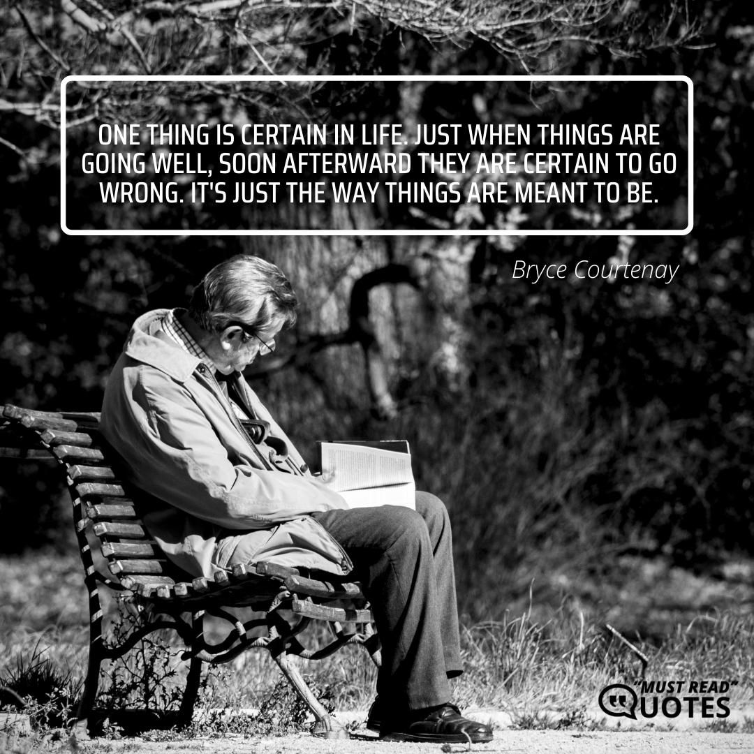 One thing is certain in life. Just when things are going well, soon afterward they are certain to go wrong. It's just the way things are meant to be.