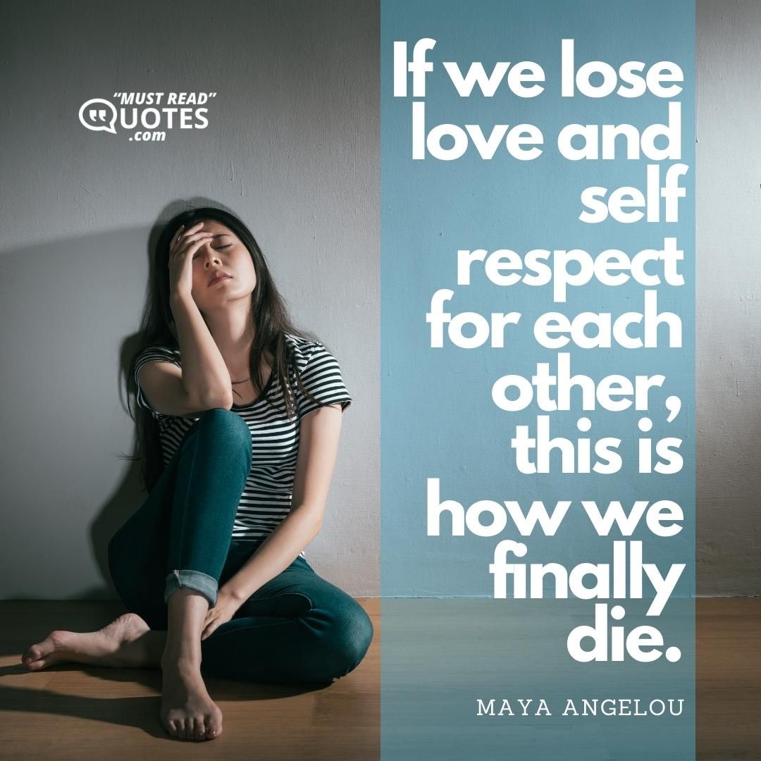 If we lose love and self respect for each other, this is how we finally die.