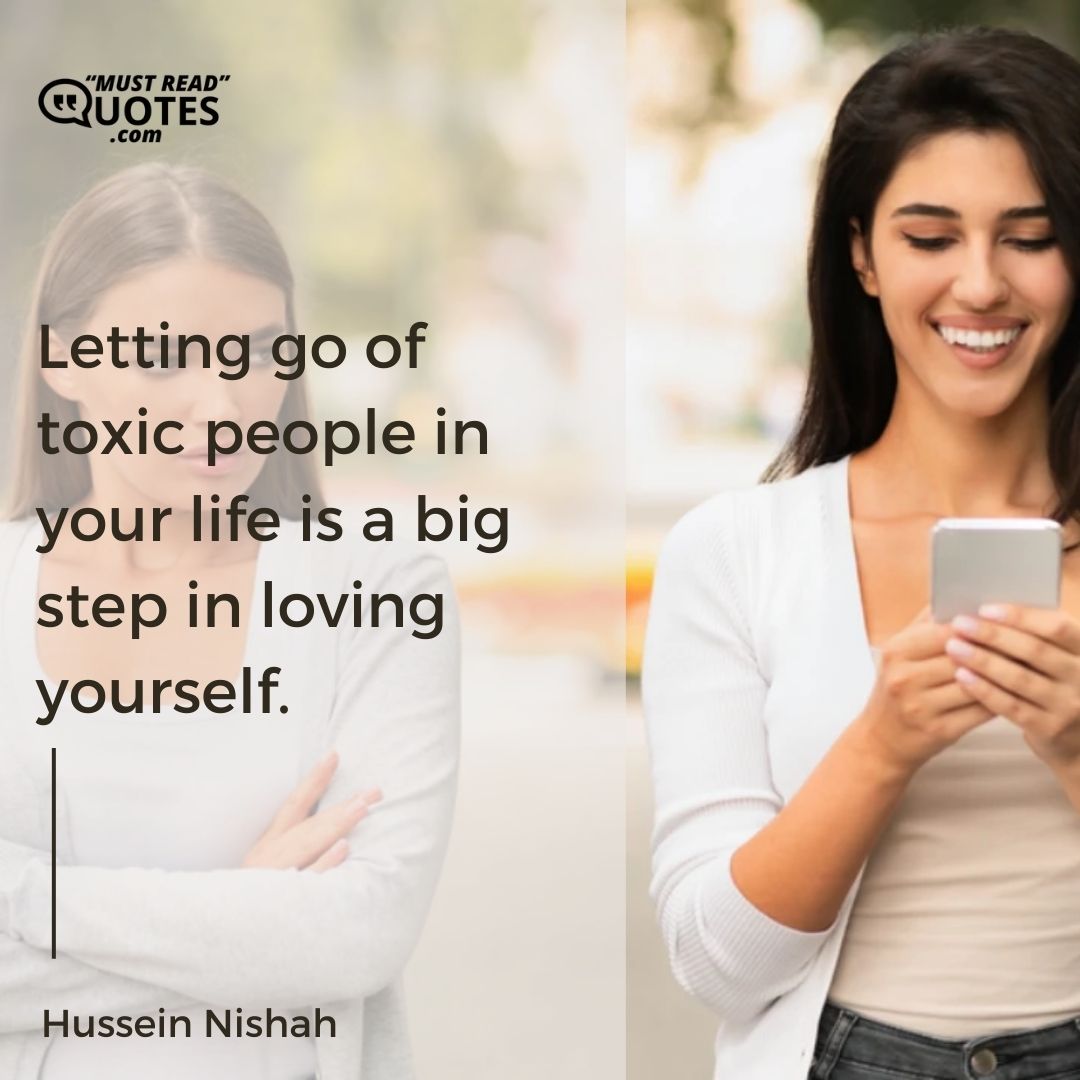 Letting go of toxic people in your life is a big step in loving yourself.