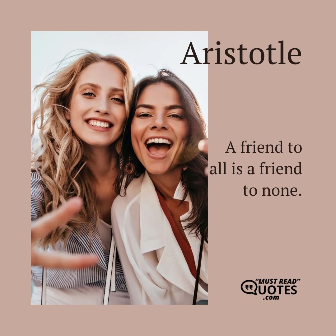 A friend to all is a friend to none.