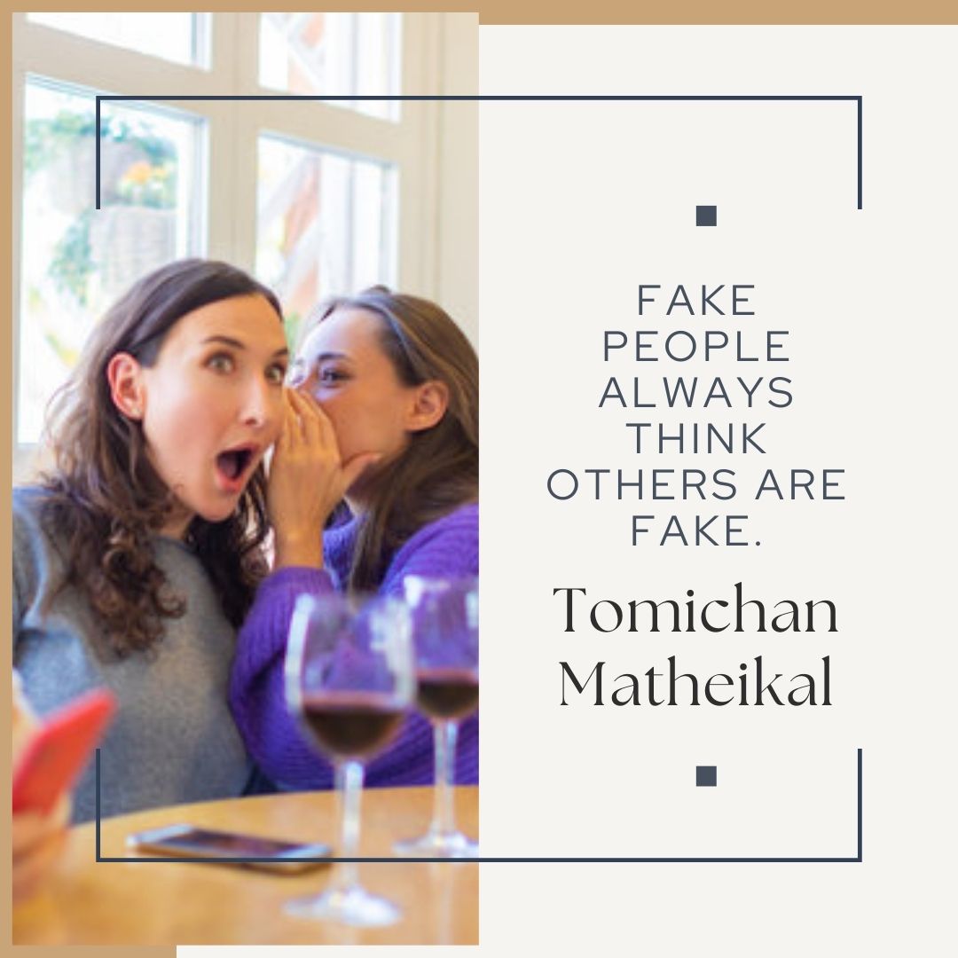 Fake people always think others are fake.