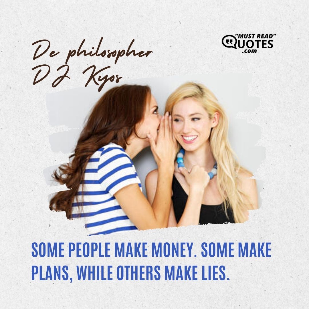 Some people make money. Some make plans, while others make lies.