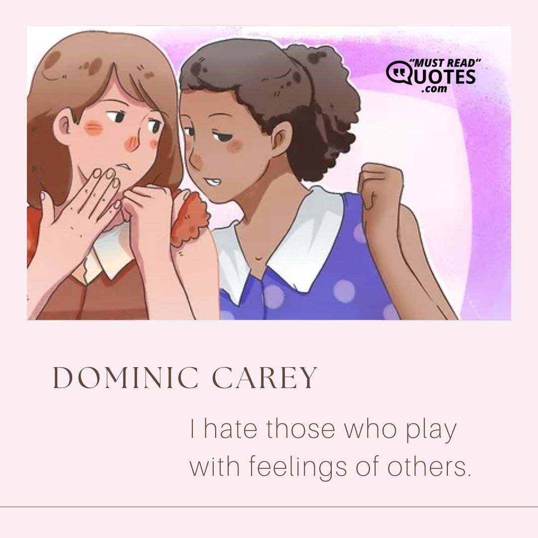 I hate those who play with feelings of others.