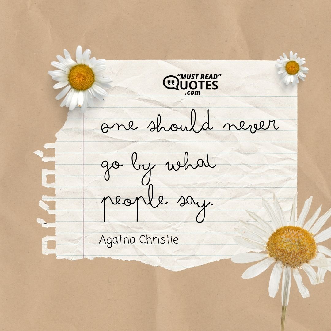 One should never go by what people say.