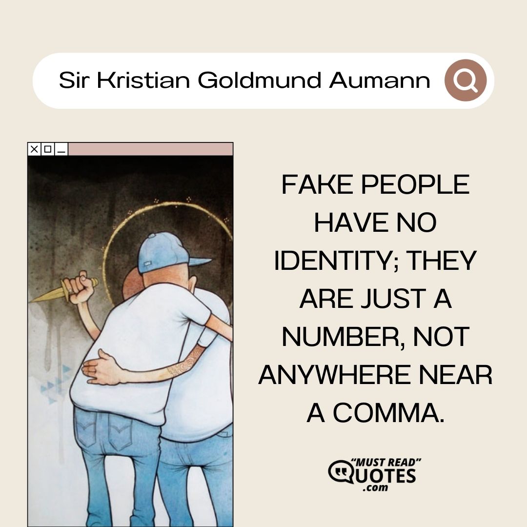 Fake people have no identity; they are just a number, not anywhere near a comma.