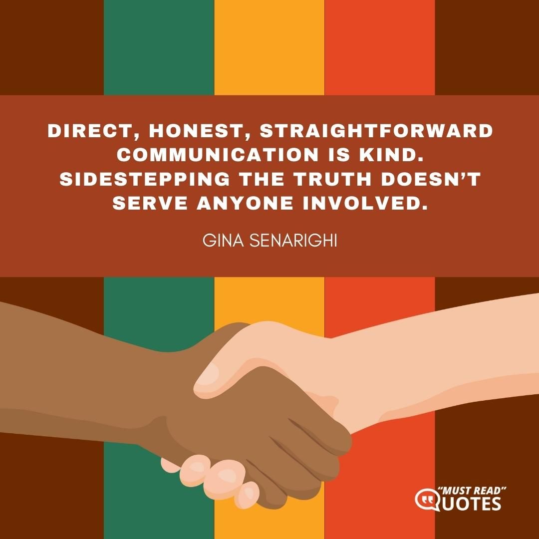 Direct, honest, straightforward communication is kind. Sidestepping the truth doesn’t serve anyone involved.
