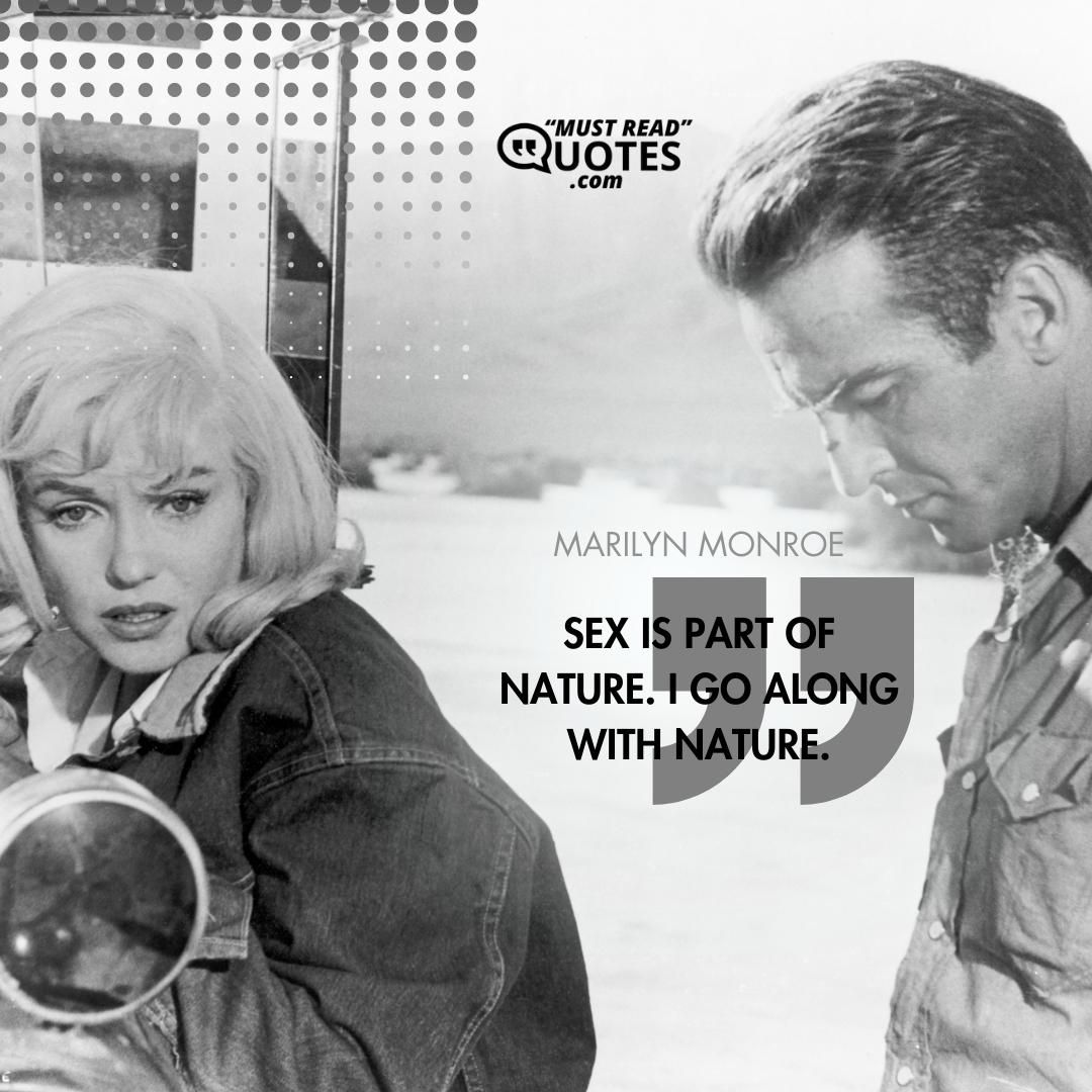 Sex is part of nature. I go along with nature.