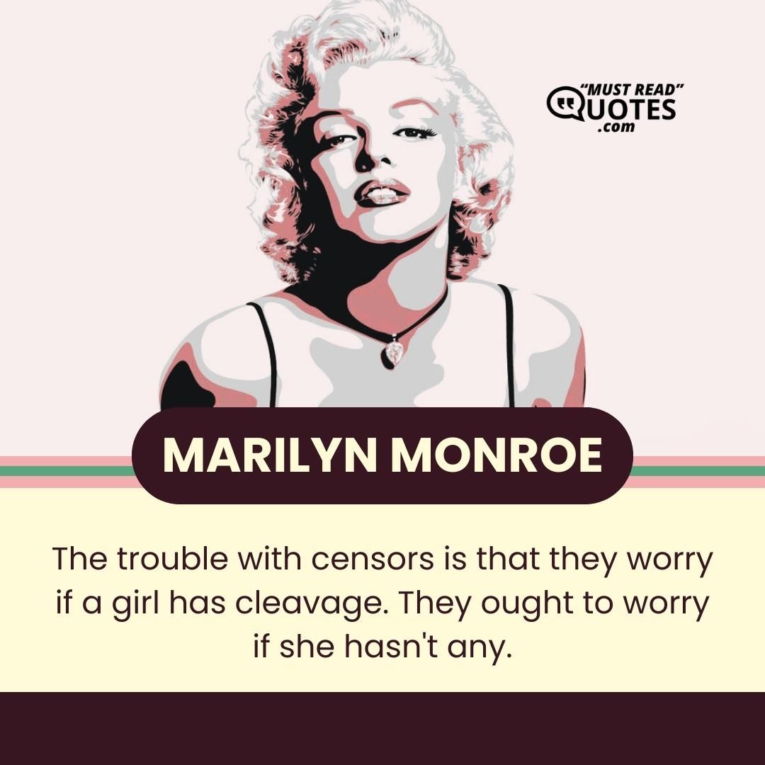 The trouble with censors is that they worry if a girl has cleavage. They ought to worry if she hasn't any.