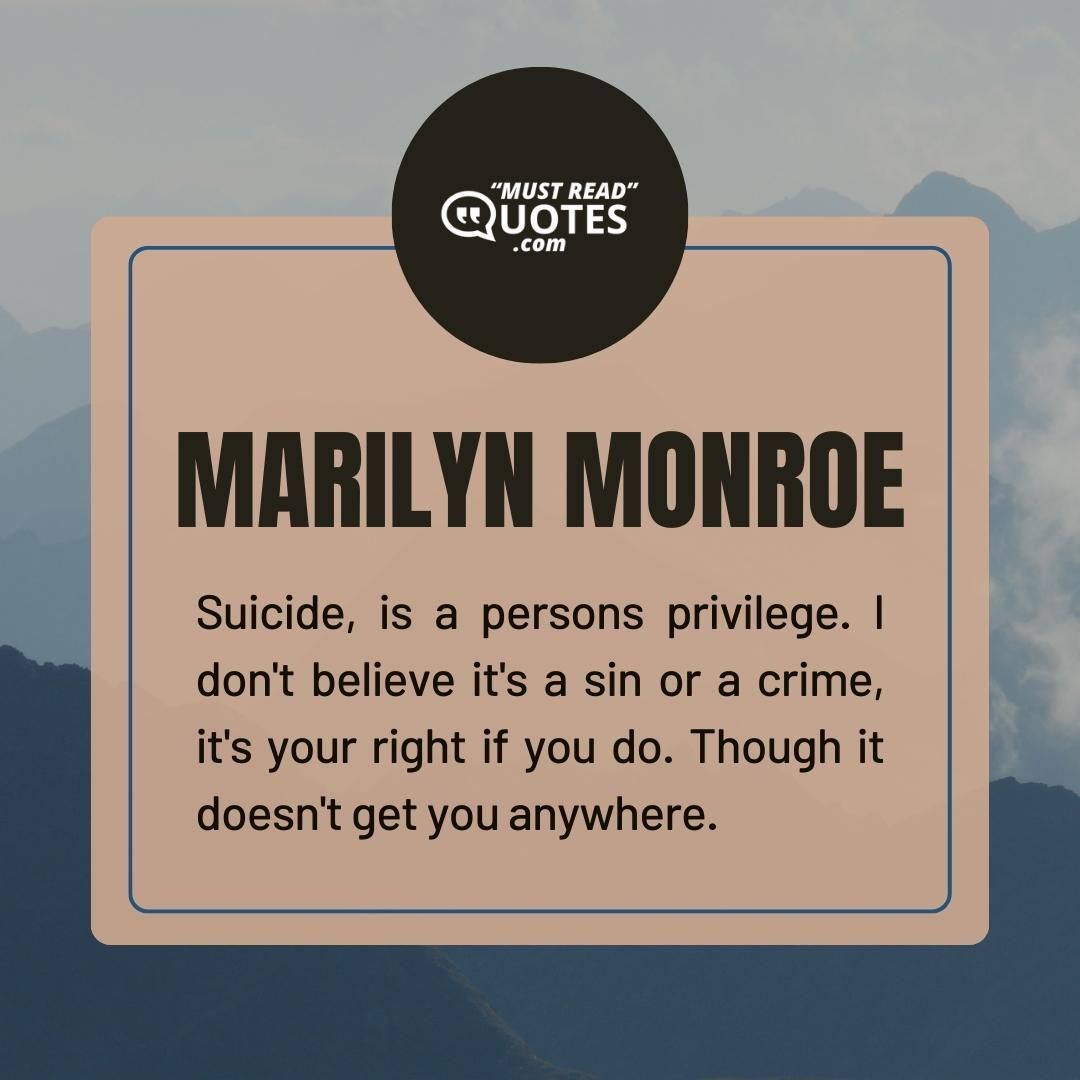 Suicide, is a persons privilege. I don't believe it's a sin or a crime, it's your right if you do. Though it doesn't get you anywhere.