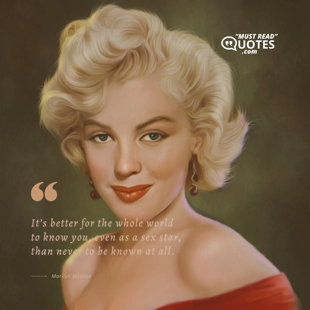 It’s better for the whole world to know you, even as a sex star, than never to be known at all.
