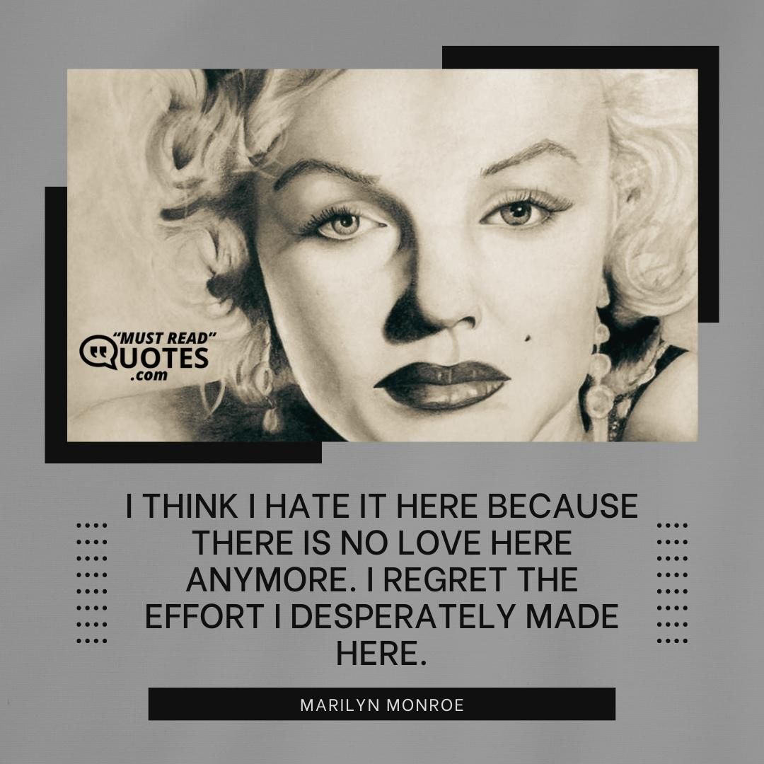 I think I hate it here because there is no love here anymore. I regret the effort I desperately made here.
