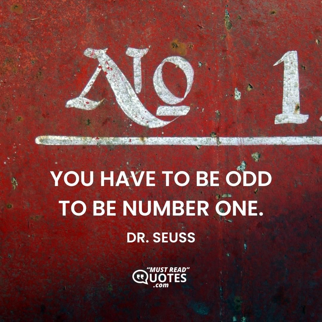You have to be odd to be number one.
