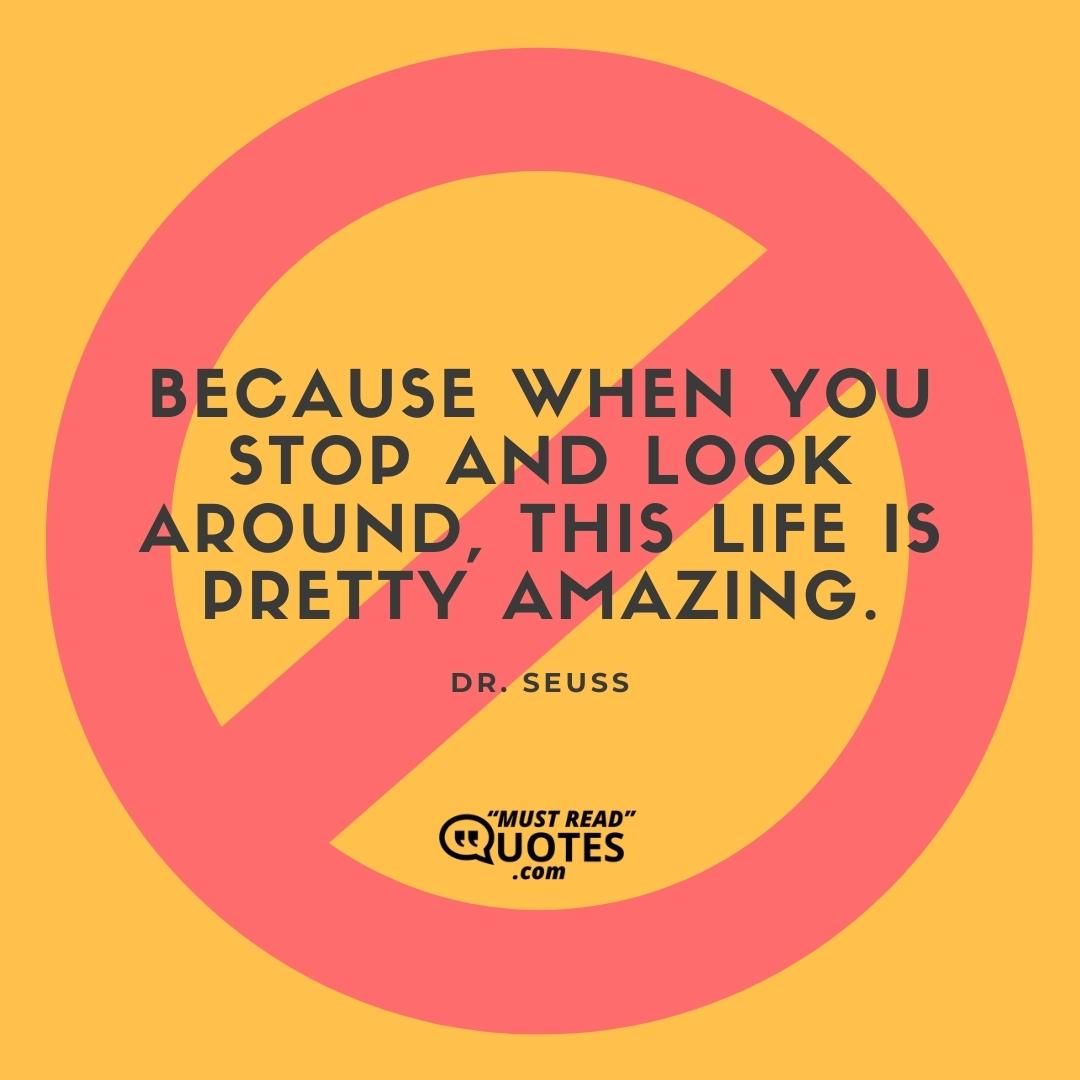Because when you stop and look around, this life is pretty amazing.