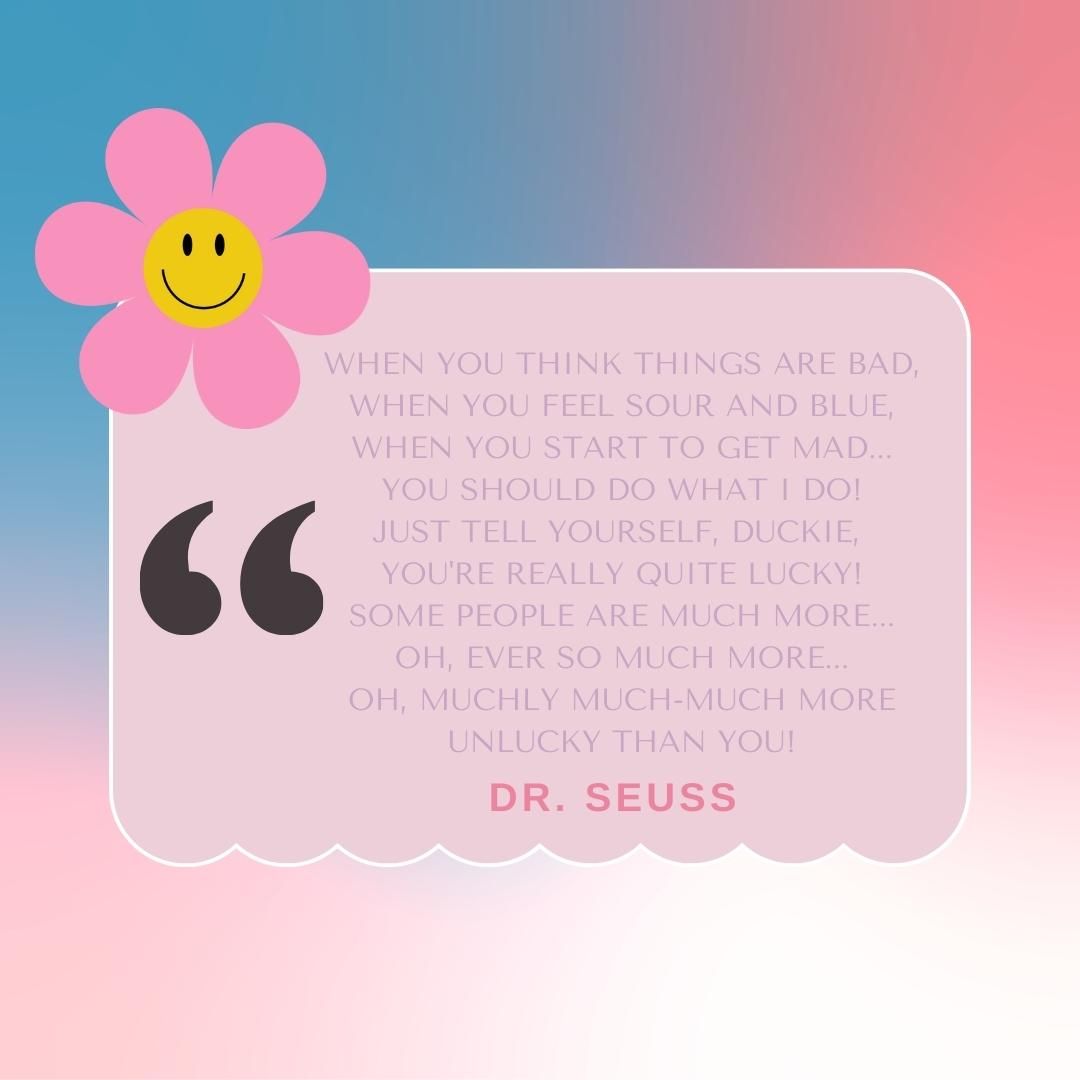 When you think things are bad, when you feel sour and blue, when you start to get mad... you should do what I do! Just tell yourself, Duckie, you're really quite lucky! Some people are much more... oh, ever so much more... oh, muchly much-much more unlucky than you!