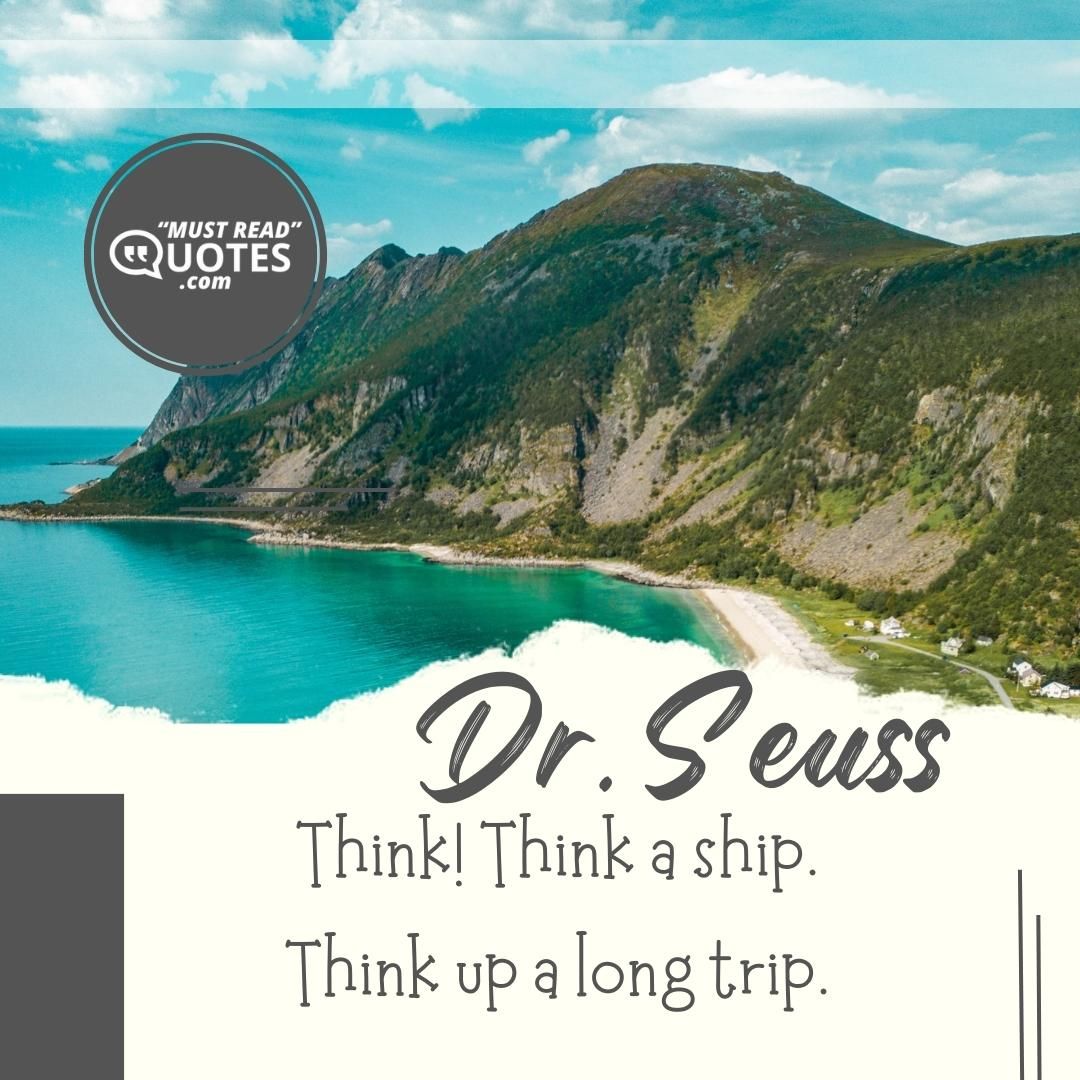 Think! Think a ship. Think up a long trip.