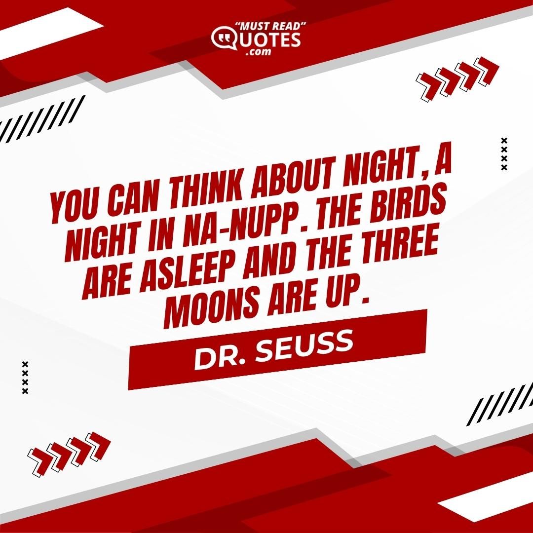 You can think about Night, a night in Na-Nupp. The birds are asleep and the three moons are up.