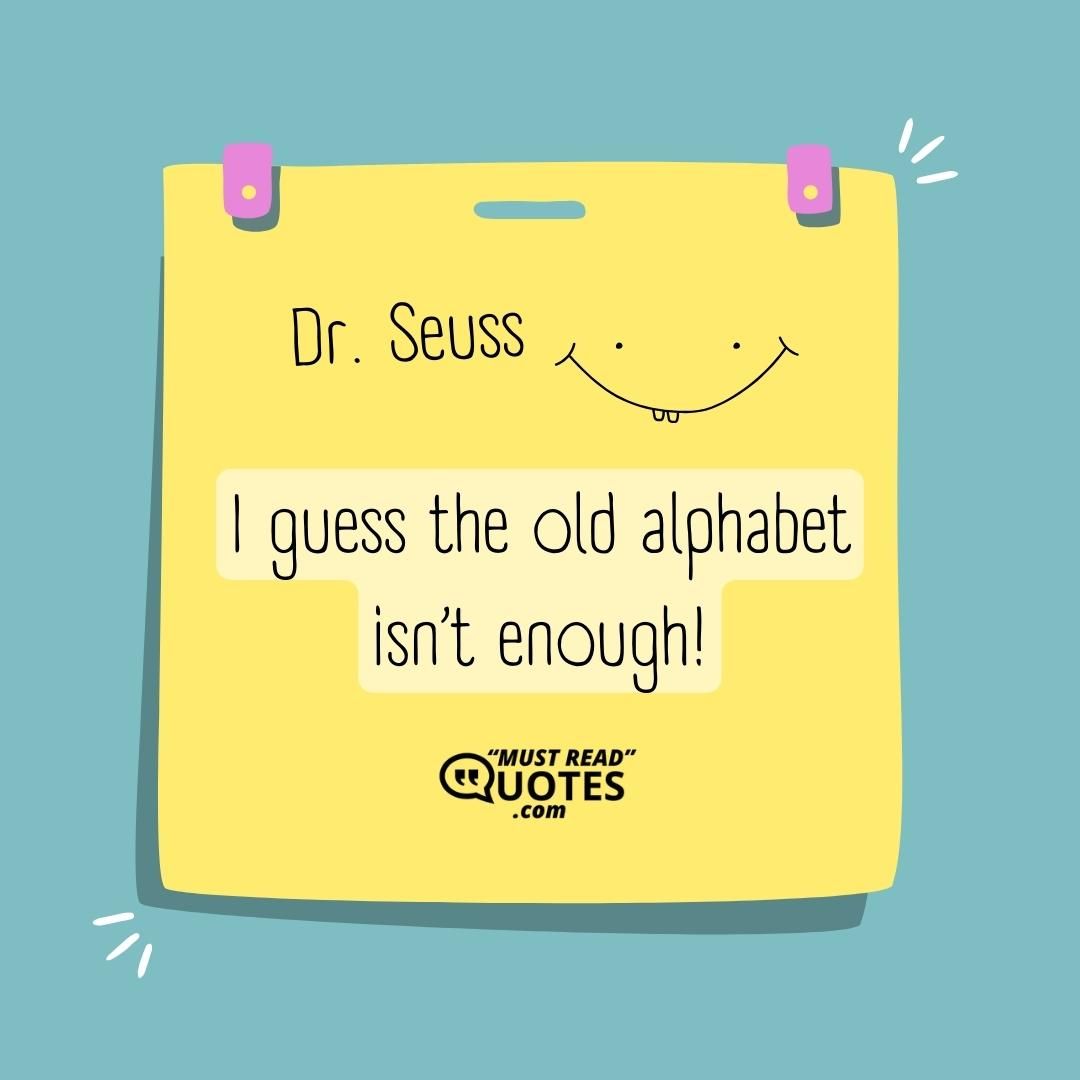 I guess the old alphabet isn’t enough!