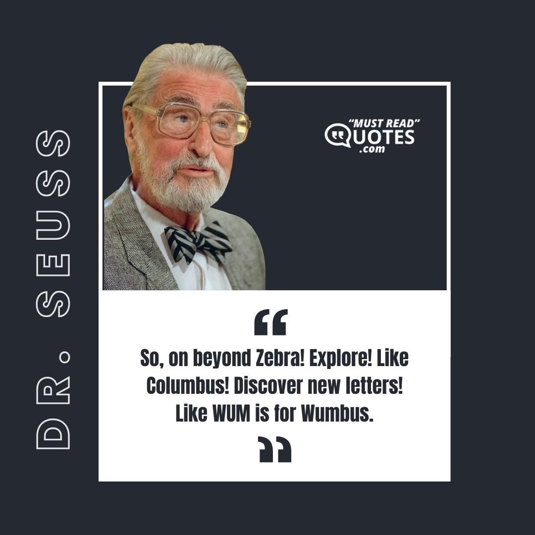 So, on beyond Zebra! Explore! Like Columbus! Discover new letters! Like WUM is for Wumbus.
