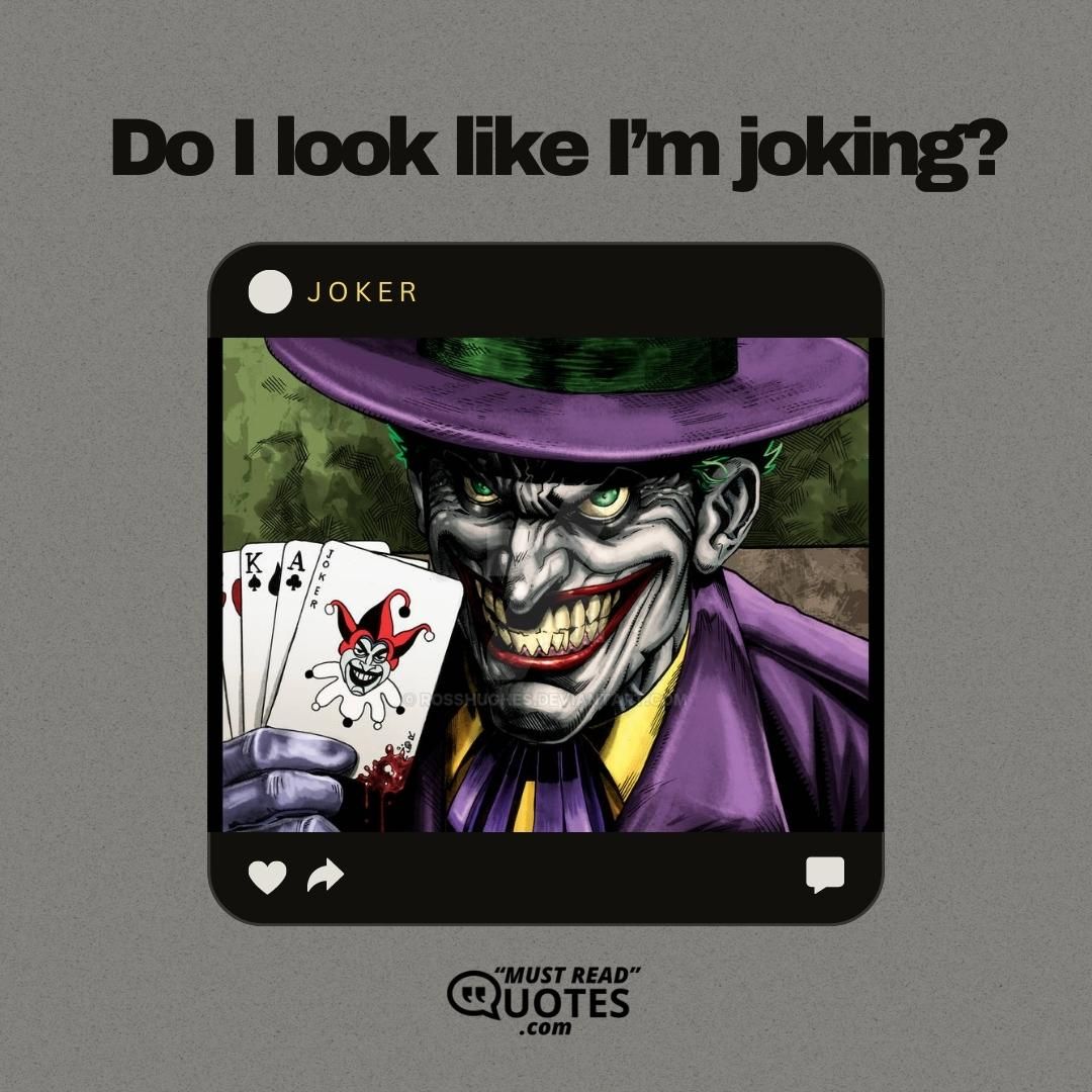 Do I look like I’m joking?