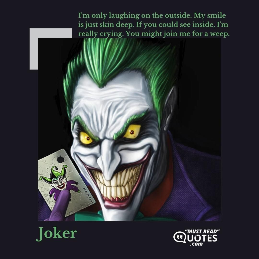 I'm only laughing on the outside. My smile is just skin deep. If you could see inside, I'm really crying. You might join me for a weep.