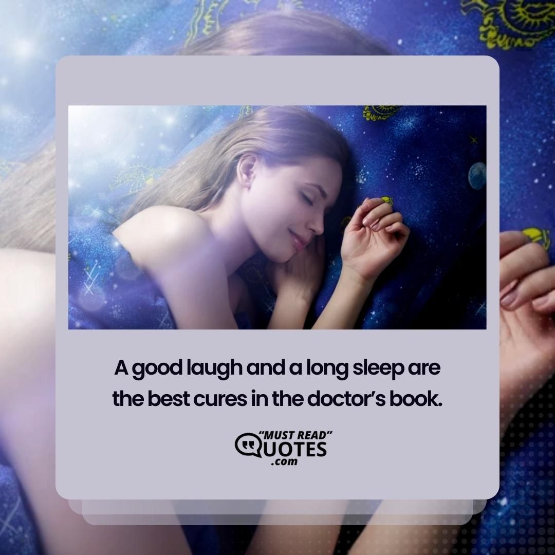 A good laugh and a long sleep are the best cures in the doctor’s book.