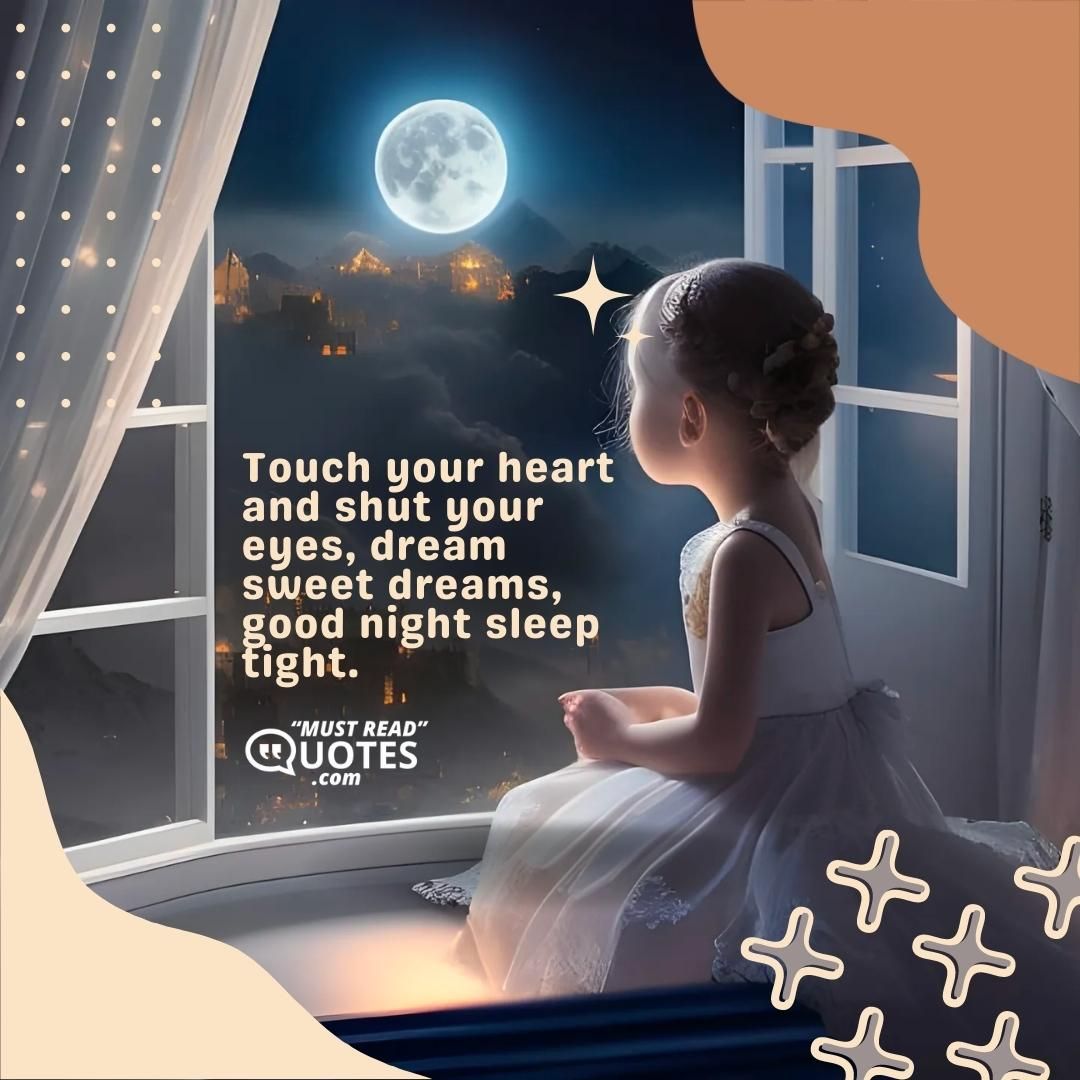 Touch your heart and shut your eyes, dream sweet dreams, good night sleep tight.