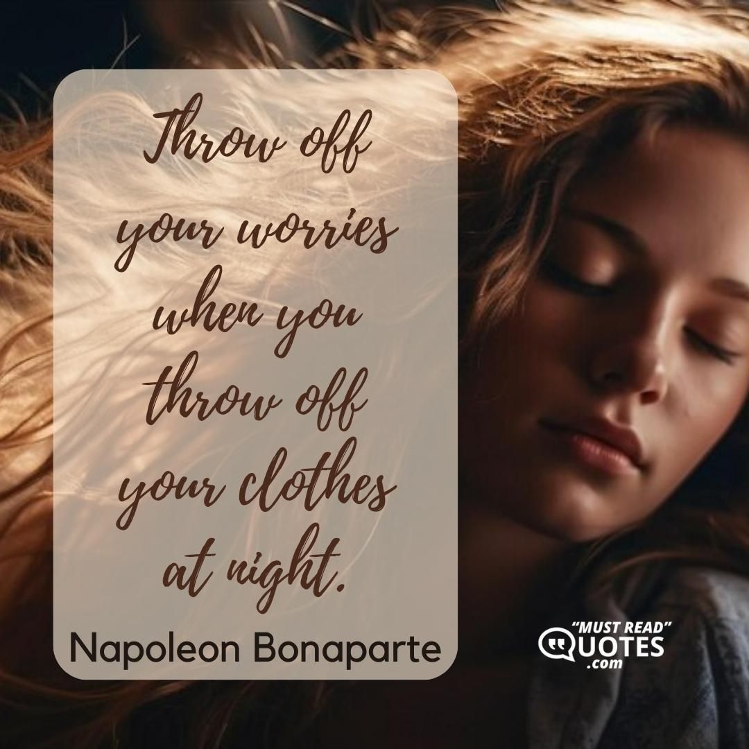 Throw off your worries when you throw off your clothes at night.