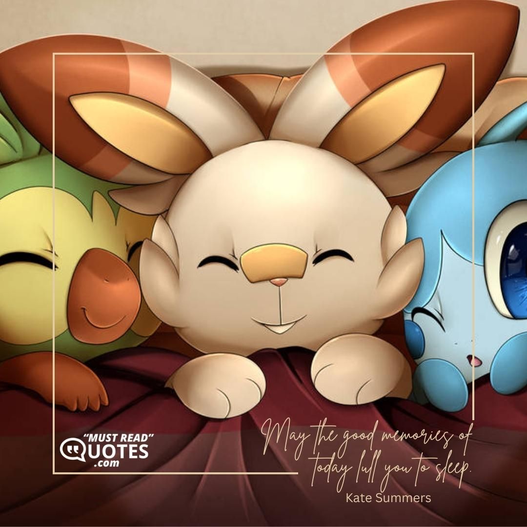 May the good memories of today lull you to sleep.