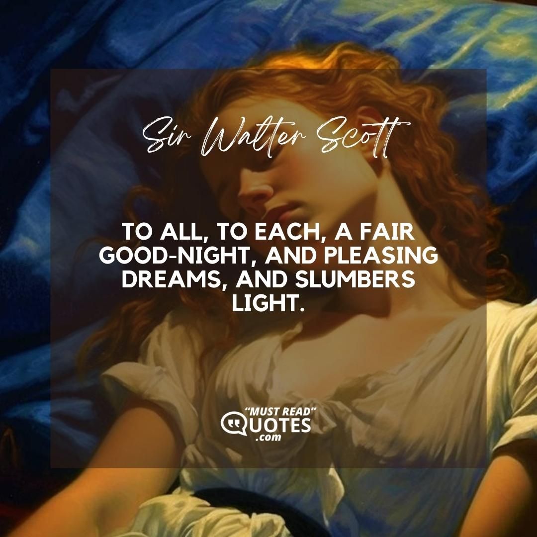 To all, to each, a fair good-night, and pleasing dreams, and slumbers light.