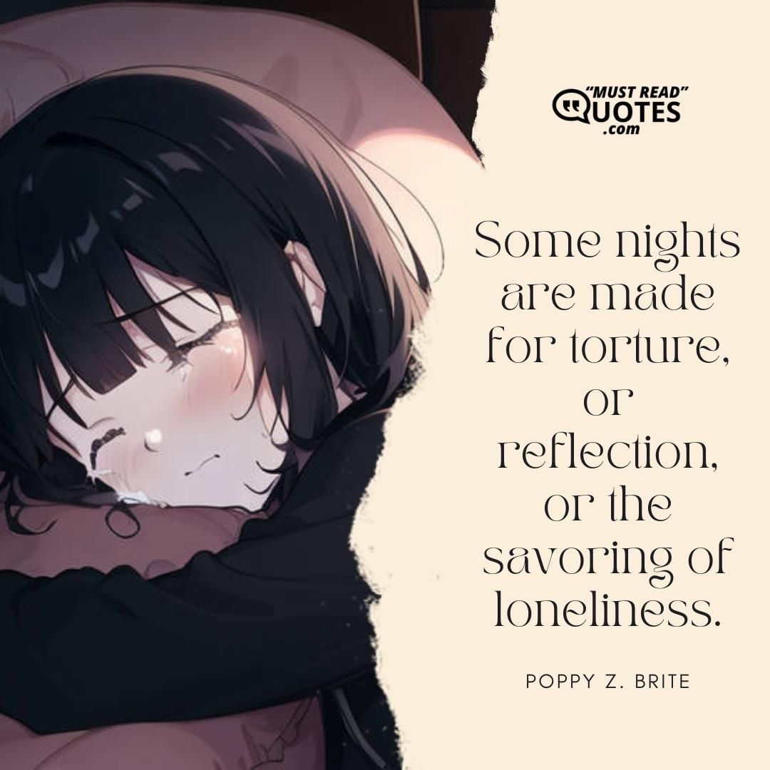 Some nights are made for torture, or reflection, or the savoring of loneliness.