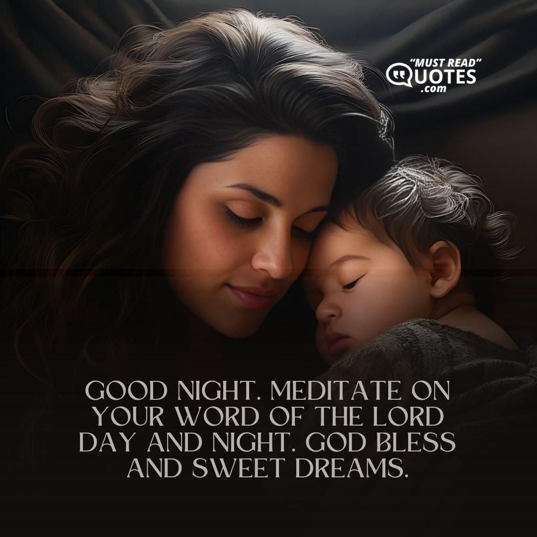 Good night. Meditate on your word of the Lord day and night. God bless and sweet dreams.
