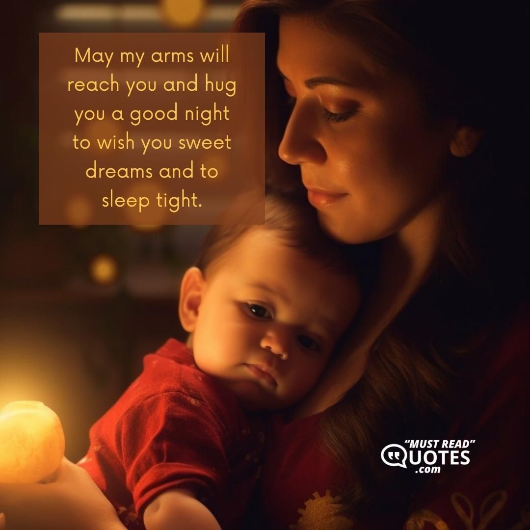 May my arms will reach you and hug you a good night to wish you sweet dreams and to sleep tight.