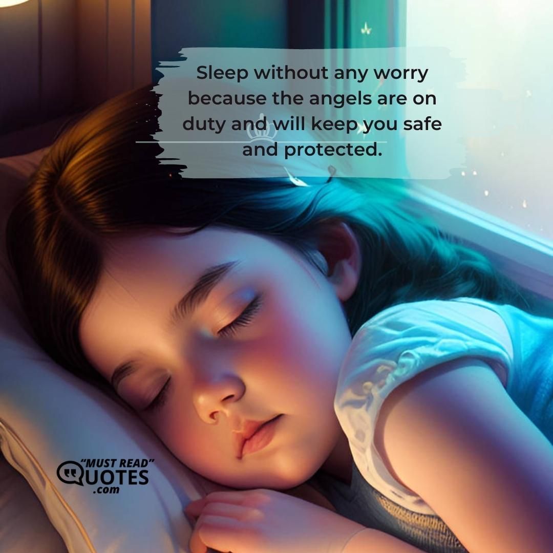 Sleep without any worry because the angels are on duty and will keep you safe and protected.
