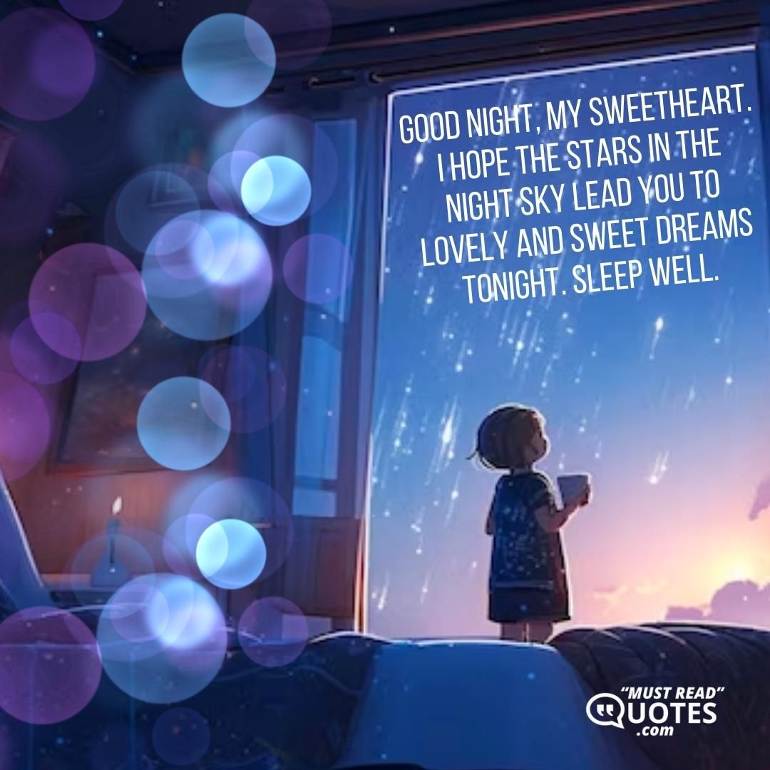 Good night, my sweetheart. I hope the stars in the night sky lead you to lovely and sweet dreams tonight. Sleep well.